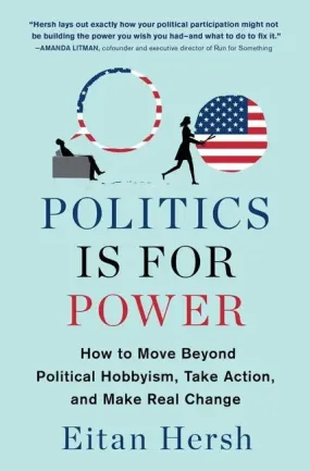 Politics Is for Power: How to Move Beyond Political Hobbyism, Take Action, and Make Real Change - Paperback